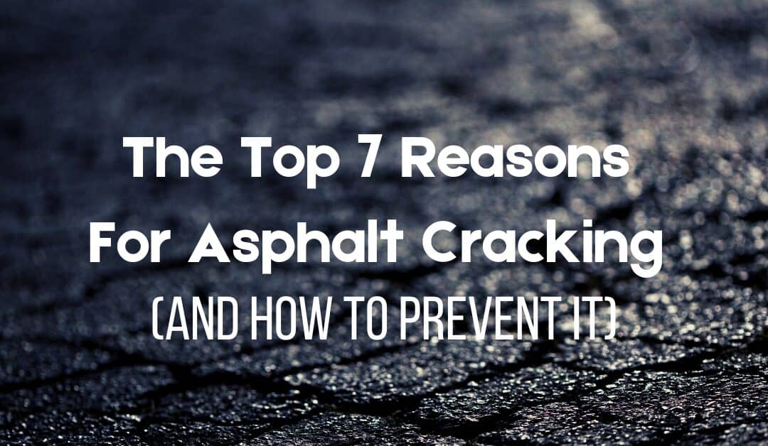 The Top 7 Reasons For Asphalt Cracking (And How to Prevent It)