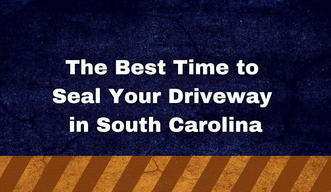 The Best Time to Seal Your Driveway in South Carolina