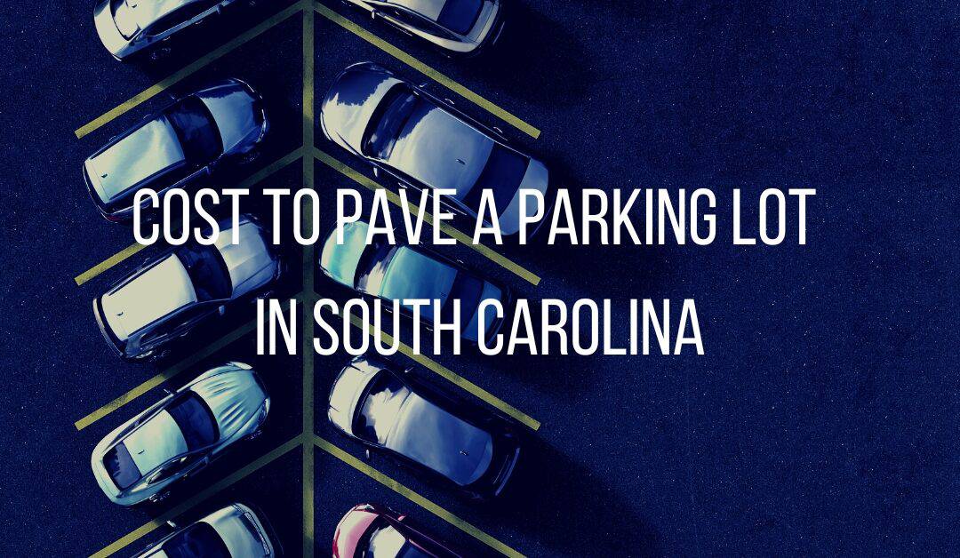 COST TO PAVE A PARKING LOT in SOUTH CAROLINA