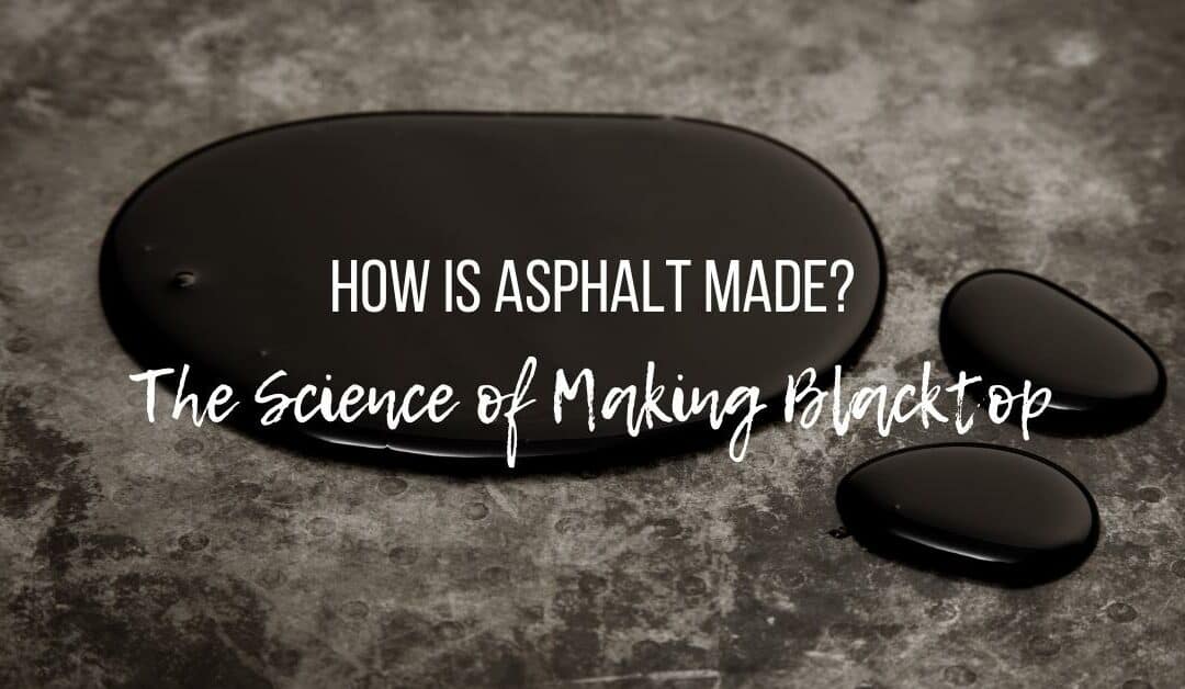 HOW IS ASPHALT MADE? The SCIENCE OF BLACKTOP