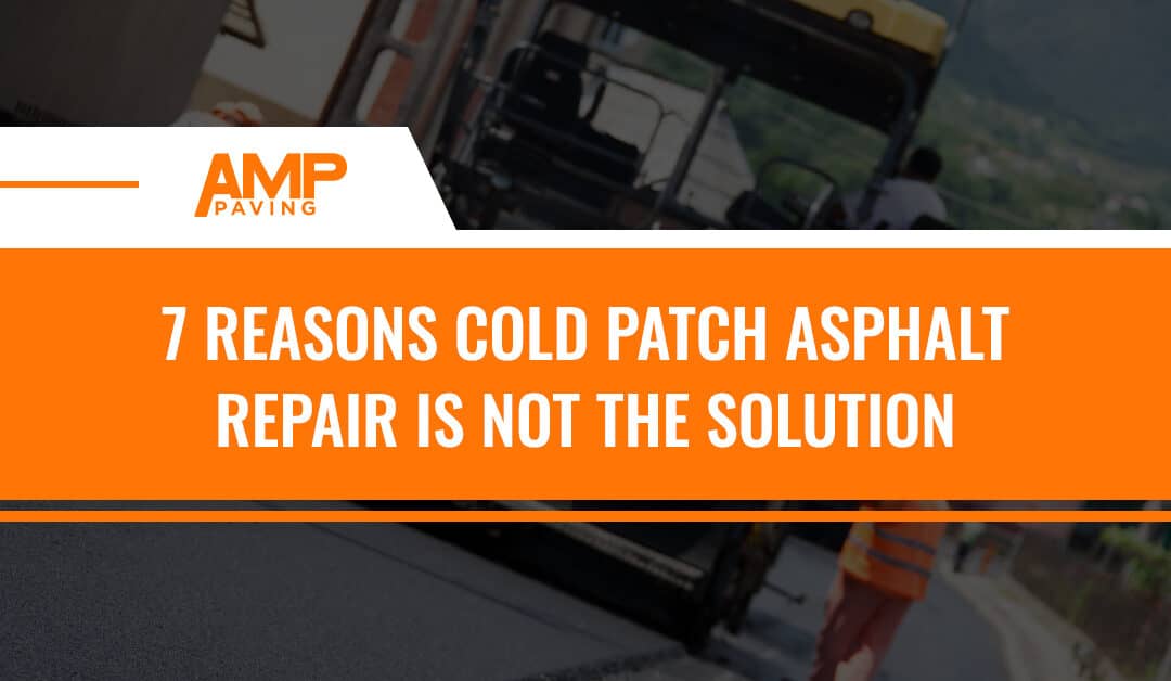 7 Reasons Cold Patch Asphalt Repair Is Not the Solution