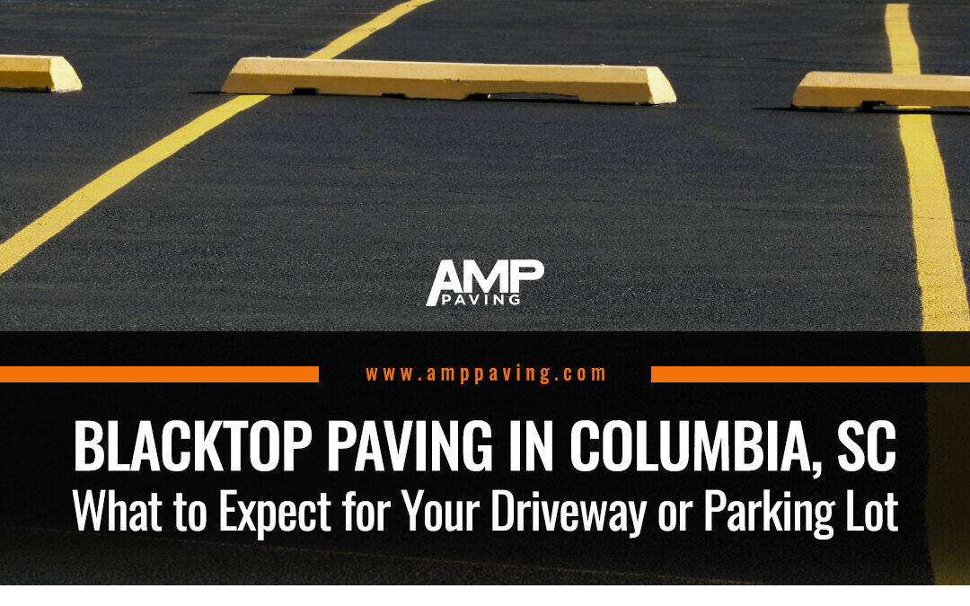 Blacktop Paving in Columbia, SC: What to Expect for Your Driveway or Parking Lot